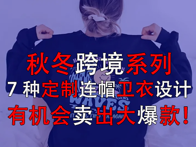 秋冬跨境系列，7種定制連帽衛(wèi)衣設(shè)計(jì)有機(jī)會(huì)賣出大爆款！