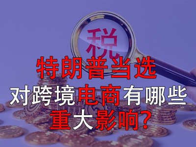 特朗普當(dāng)選，對跨境電商有哪些重大影響？