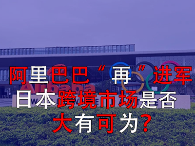 阿里巴巴“再”進(jìn)軍日本，日本跨境市場是否大有可為？