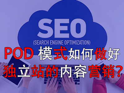 POD模式如何做好獨立站的內(nèi)容營銷？