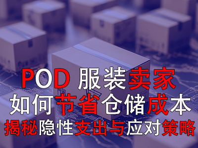 POD服裝賣家如何節(jié)省倉儲成本：揭秘隱性支出與應(yīng)對策略