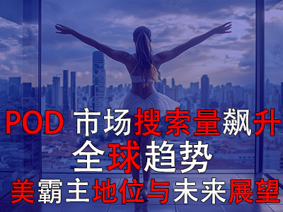 POD市場(chǎng)搜索量飆升：全球趨勢(shì)、美霸主地位與未來展望
