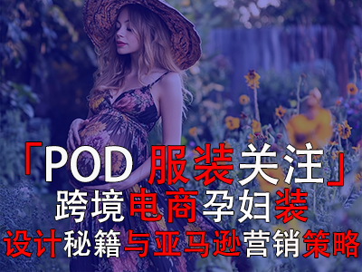 「POD服裝關(guān)注」：跨境電商孕婦裝設(shè)計(jì)秘籍與亞馬遜營(yíng)銷(xiāo)策略