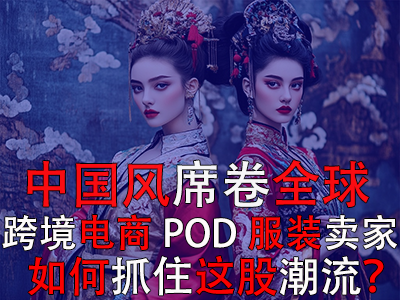中國風席卷全球，跨境電商POD服裝賣家如何抓住這股潮流？