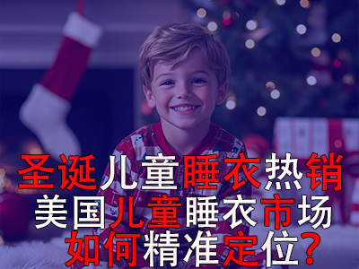 圣誕兒童睡衣熱銷，美國(guó)兒童睡衣市場(chǎng)如何精準(zhǔn)定位？ 