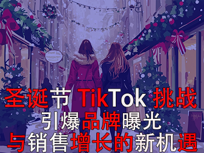 圣誕節(jié)TikTok挑戰(zhàn)：引爆品牌曝光與銷售增長的新機(jī)遇