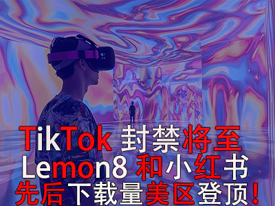 TikTok封禁將至，Lemon8和小紅書先后下載量美區(qū)登頂！