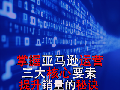掌握亞馬遜運(yùn)營三大核心要素，提升銷量的秘訣